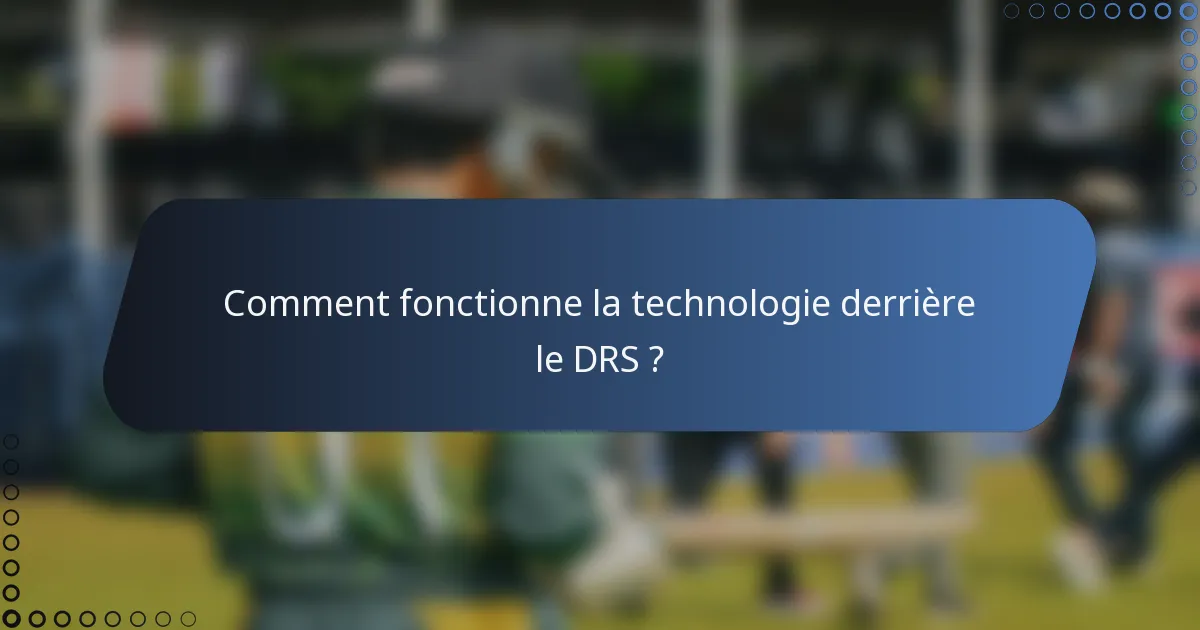 Comment fonctionne la technologie derrière le DRS ?