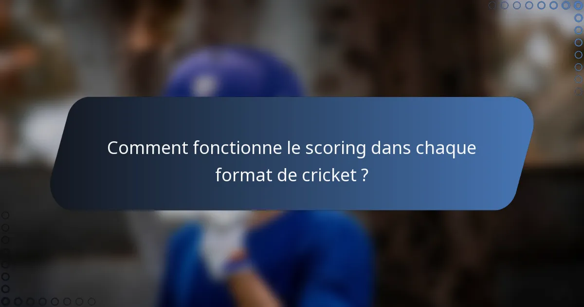 Comment fonctionne le scoring dans chaque format de cricket ?
