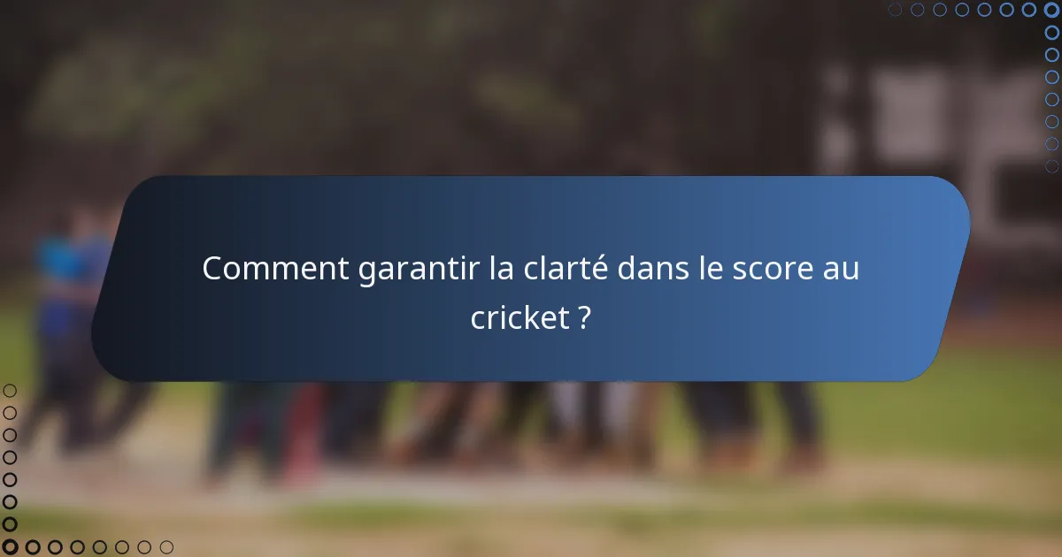 Comment garantir la clarté dans le score au cricket ?