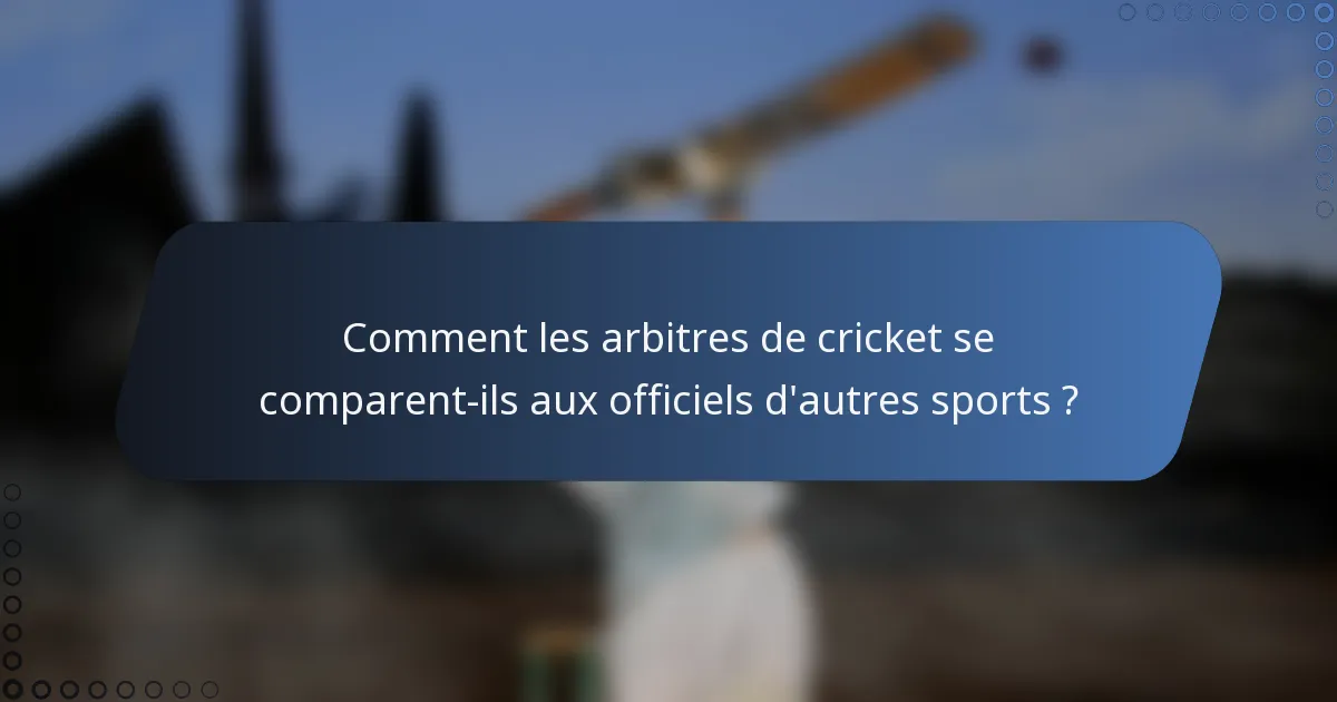 Comment les arbitres de cricket se comparent-ils aux officiels d'autres sports ?