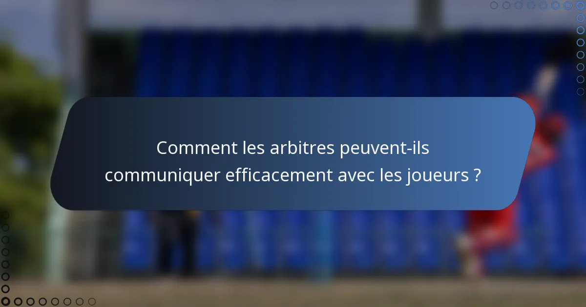 Comment les arbitres peuvent-ils communiquer efficacement avec les joueurs ?