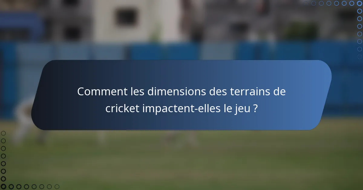 Comment les dimensions des terrains de cricket impactent-elles le jeu ?
