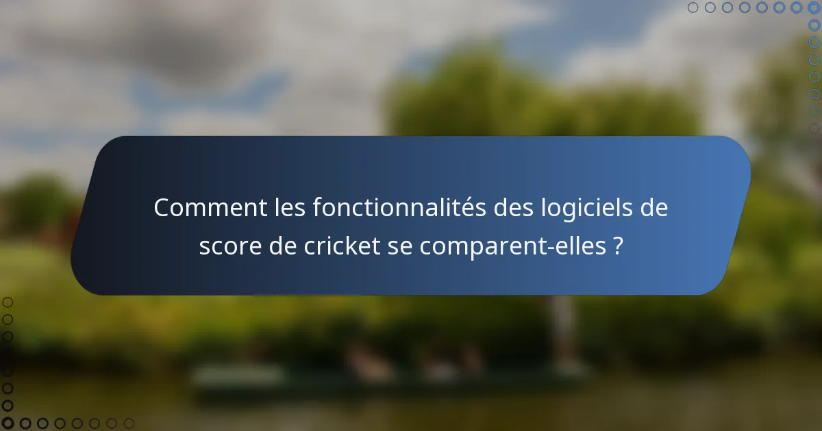 Comment les fonctionnalités des logiciels de score de cricket se comparent-elles ?