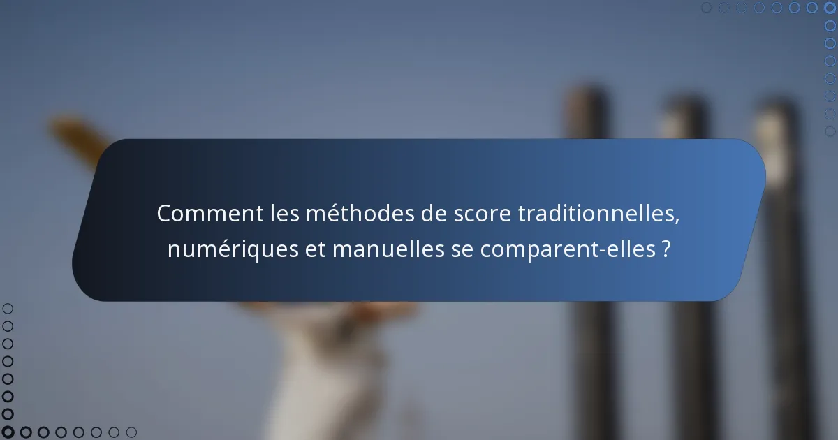 Comment les méthodes de score traditionnelles, numériques et manuelles se comparent-elles ?