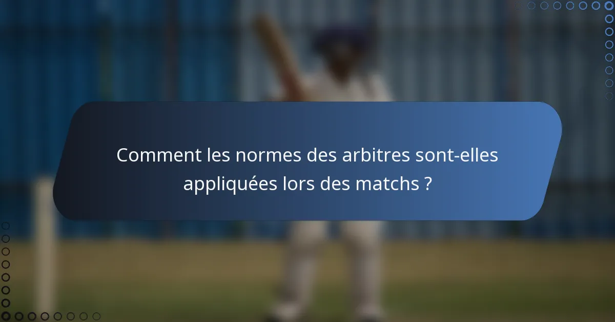 Comment les normes des arbitres sont-elles appliquées lors des matchs ?
