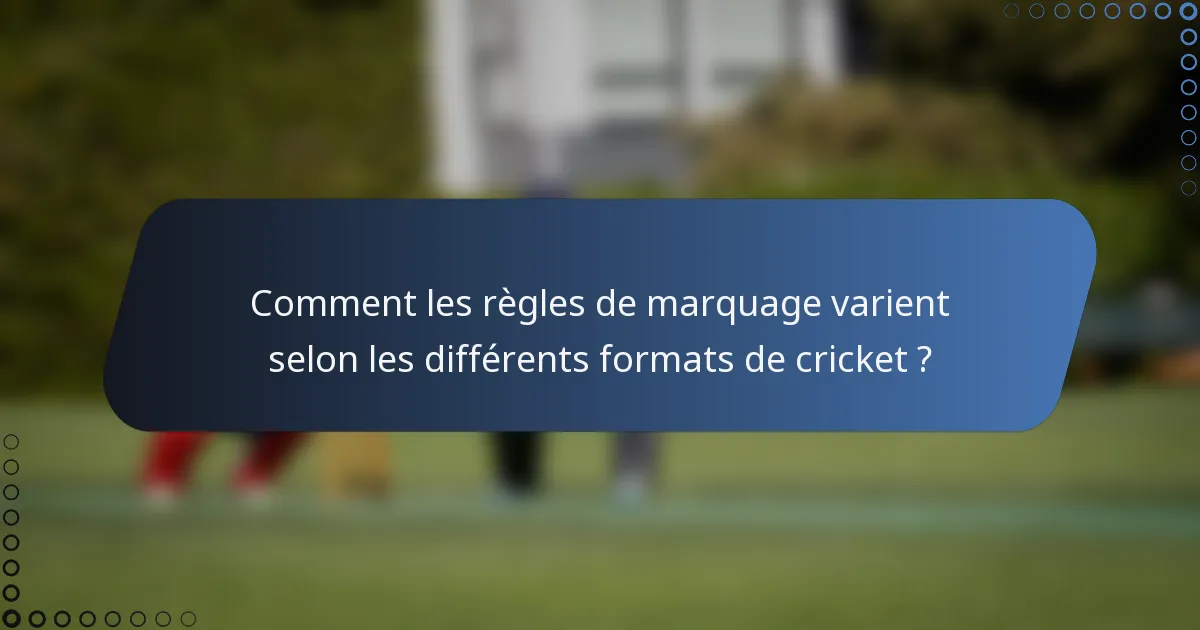 Comment les règles de marquage varient selon les différents formats de cricket ?