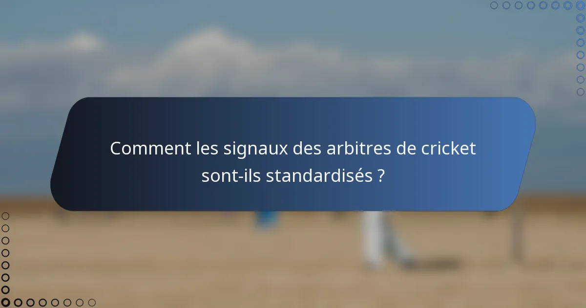 Comment les signaux des arbitres de cricket sont-ils standardisés ?