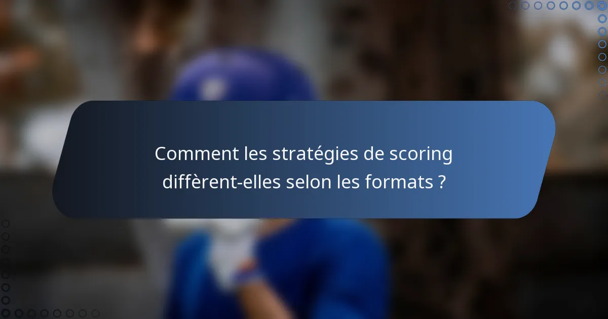 Comment les stratégies de scoring diffèrent-elles selon les formats ?