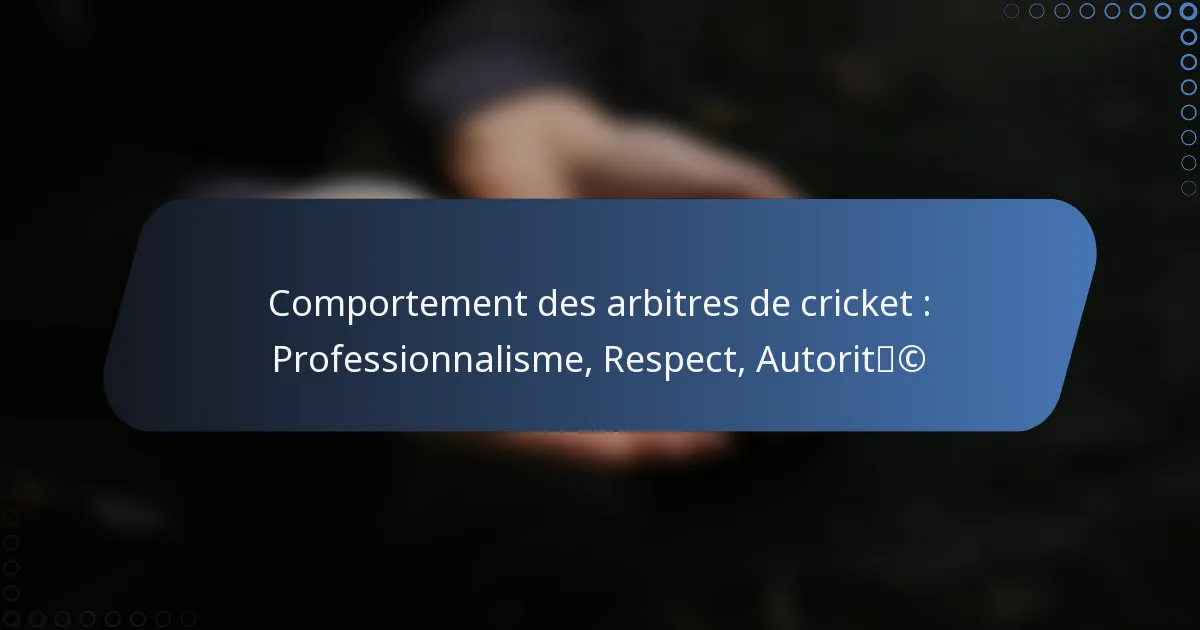 Comportement des arbitres de cricket : Professionnalisme, Respect, Autorité