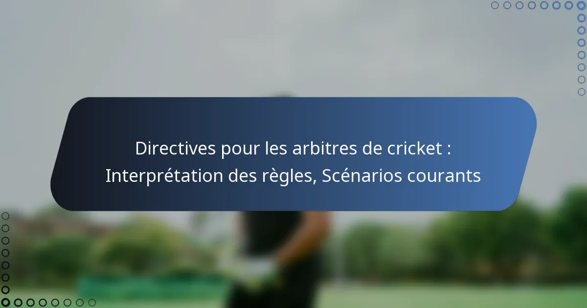 Directives pour les arbitres de cricket : Interprétation des règles, Scénarios courants