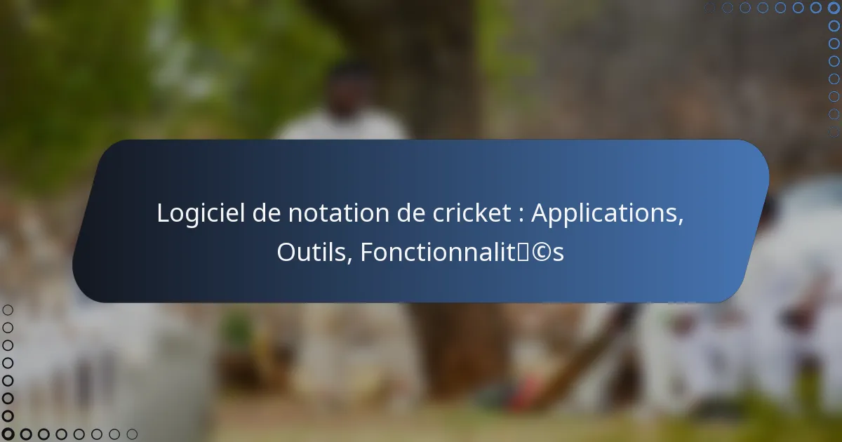 Logiciel de notation de cricket : Applications, Outils, Fonctionnalités