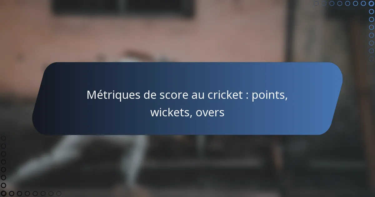 Métriques de score au cricket : points, wickets, overs