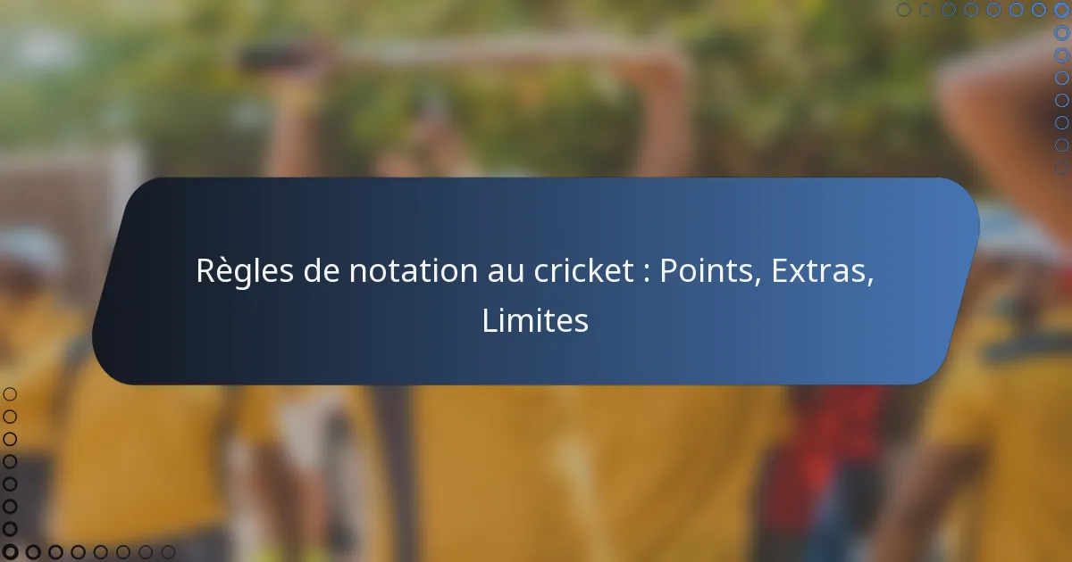 Règles de notation au cricket : Points, Extras, Limites