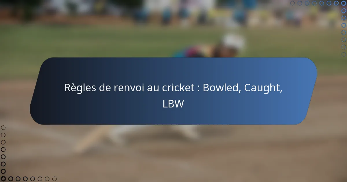 Règles de renvoi au cricket : Bowled, Caught, LBW