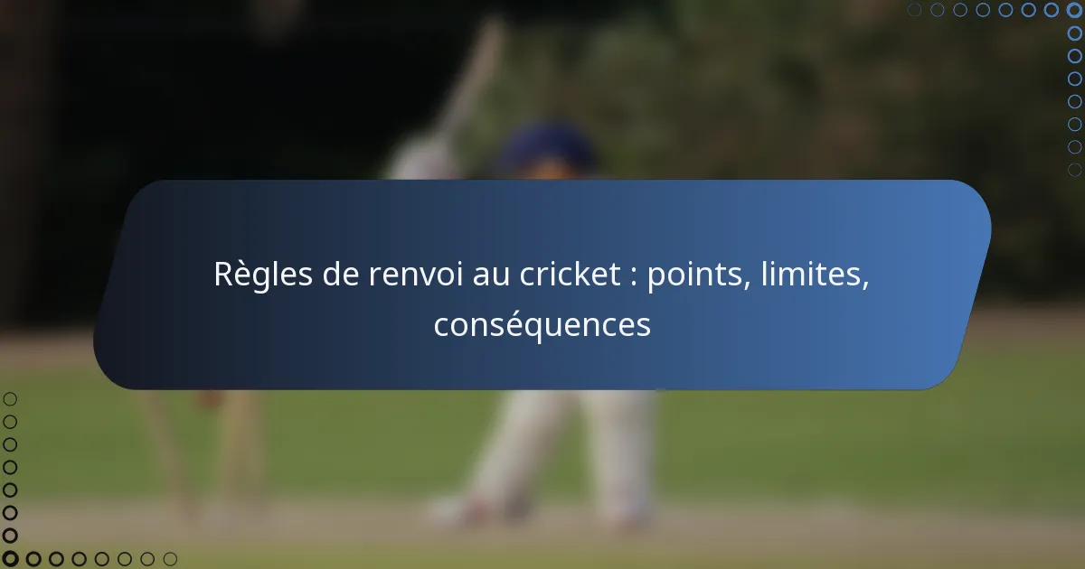 Règles de renvoi au cricket : points, limites, conséquences