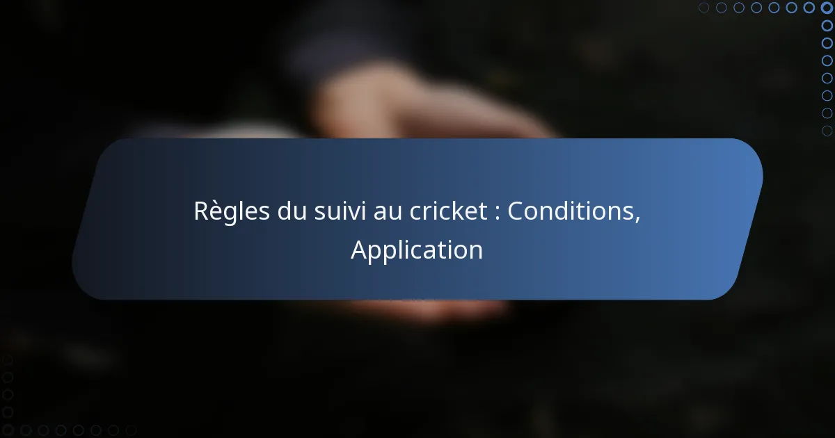Règles du suivi au cricket : Conditions, Application