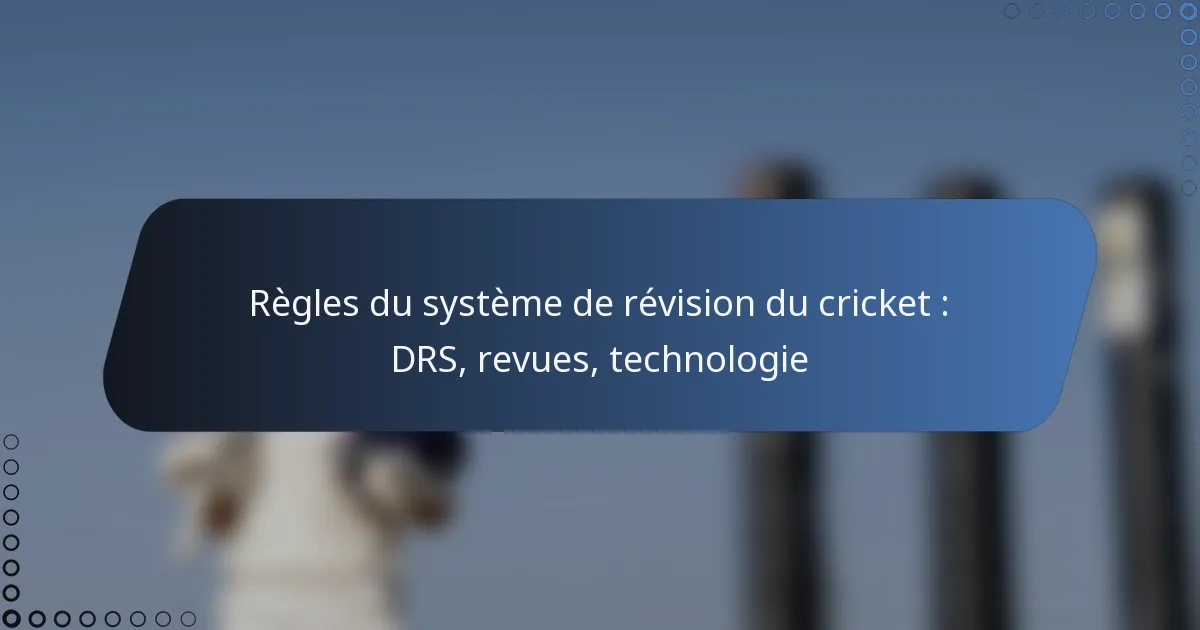 Règles du système de révision du cricket : DRS, revues, technologie