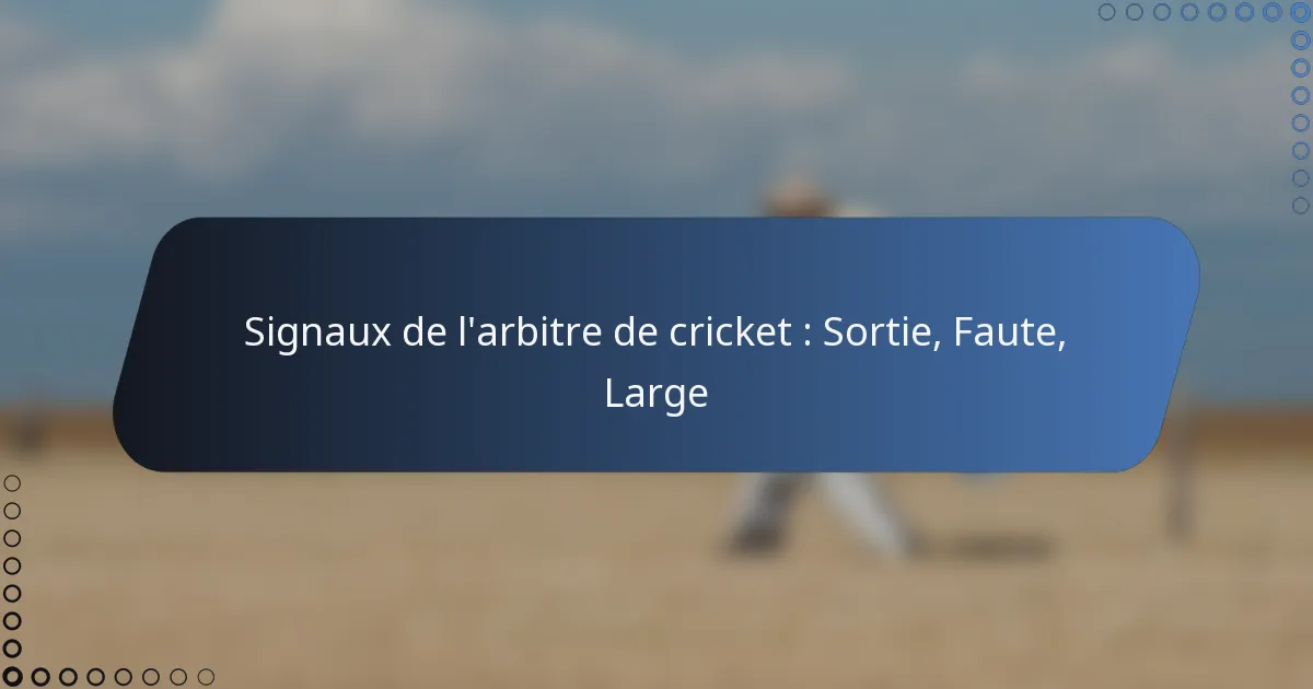 Signaux de l’arbitre de cricket : Sortie, Faute, Large