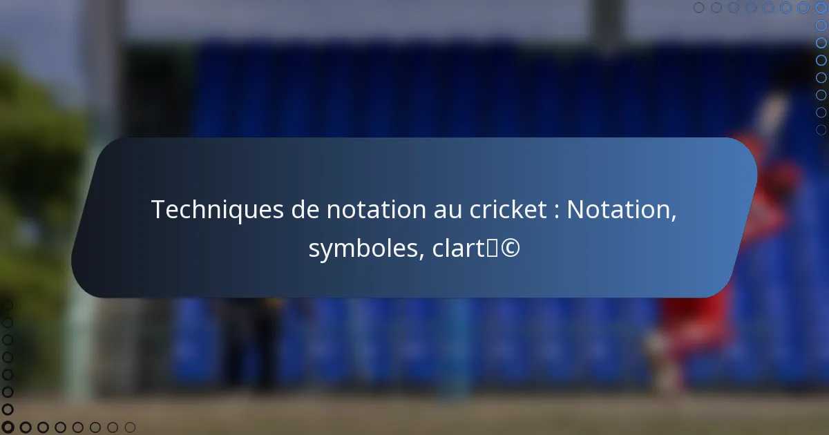 Techniques de notation au cricket : Notation, symboles, clarté