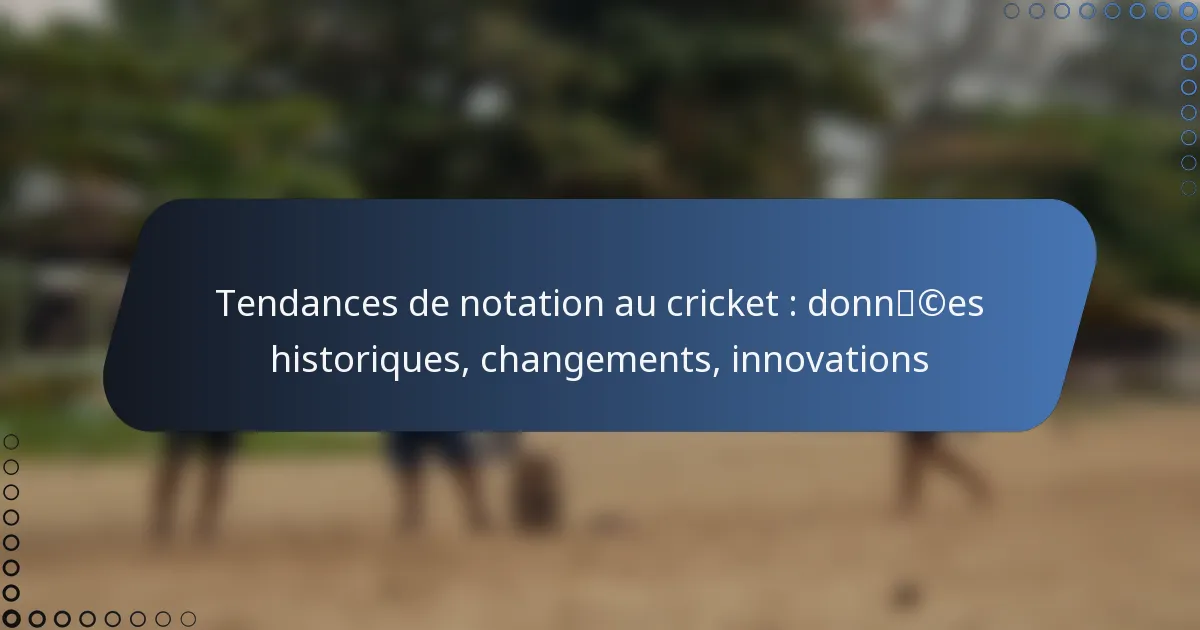 Tendances de notation au cricket : données historiques, changements, innovations