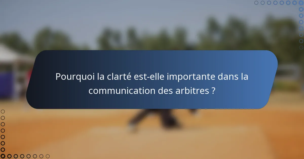 Pourquoi la clarté est-elle importante dans la communication des arbitres ?