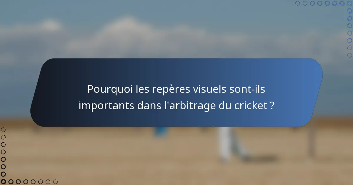 Pourquoi les repères visuels sont-ils importants dans l'arbitrage du cricket ?