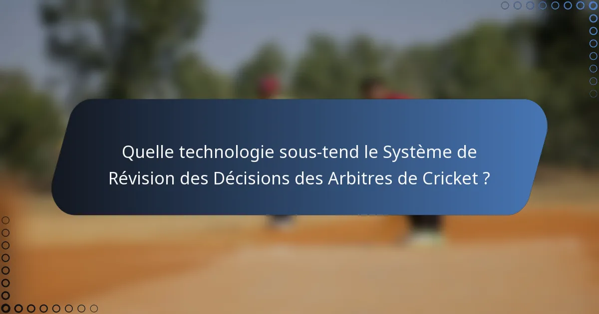 Quelle technologie sous-tend le Système de Révision des Décisions des Arbitres de Cricket ?