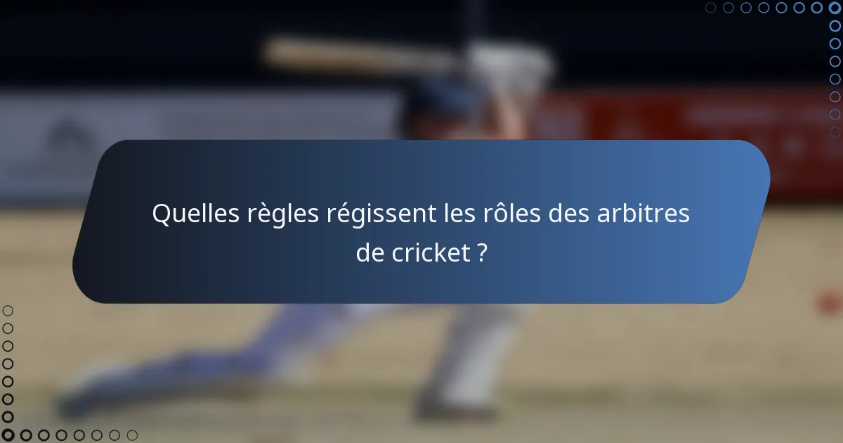 Quelles règles régissent les rôles des arbitres de cricket ?
