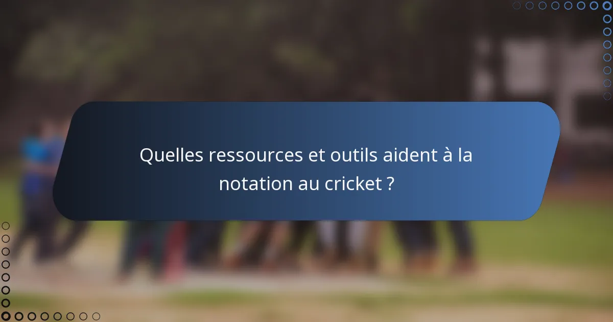 Quelles ressources et outils aident à la notation au cricket ?