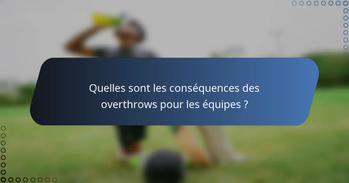 Quelles sont les conséquences des overthrows pour les équipes ?