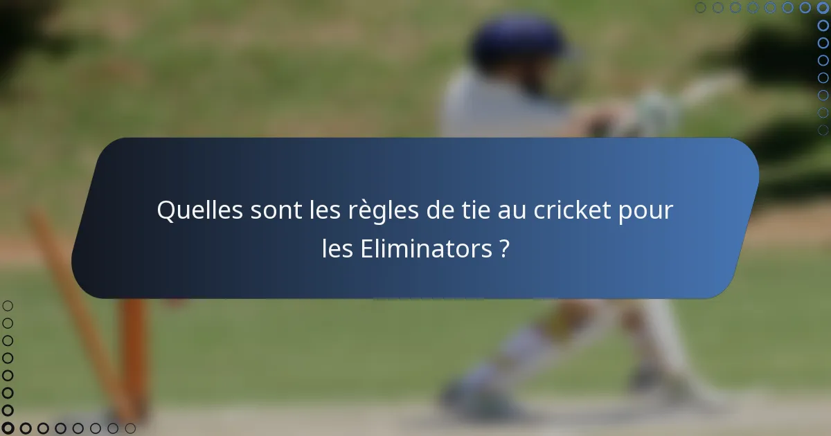Quelles sont les règles de tie au cricket pour les Eliminators ?