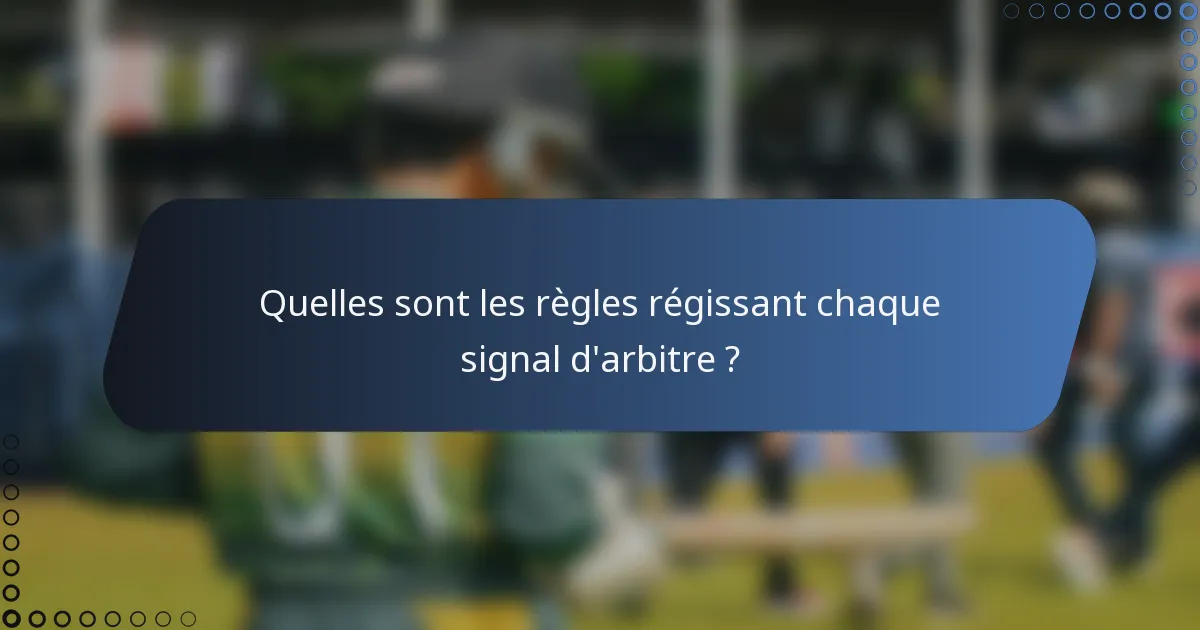Quelles sont les règles régissant chaque signal d'arbitre ?
