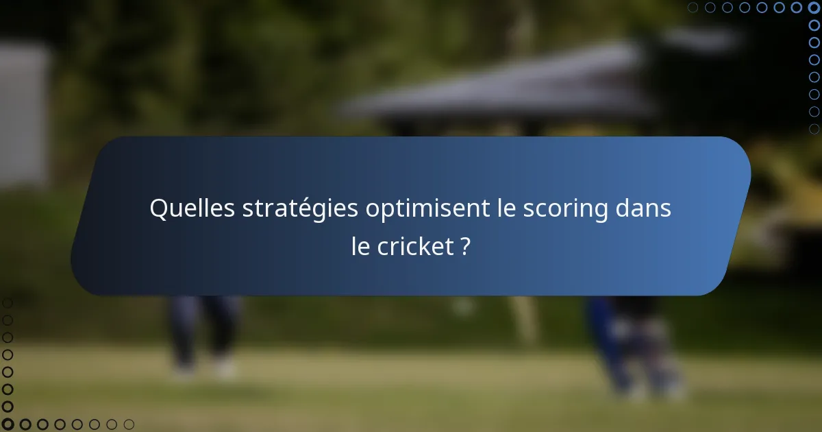 Quelles stratégies optimisent le scoring dans le cricket ?