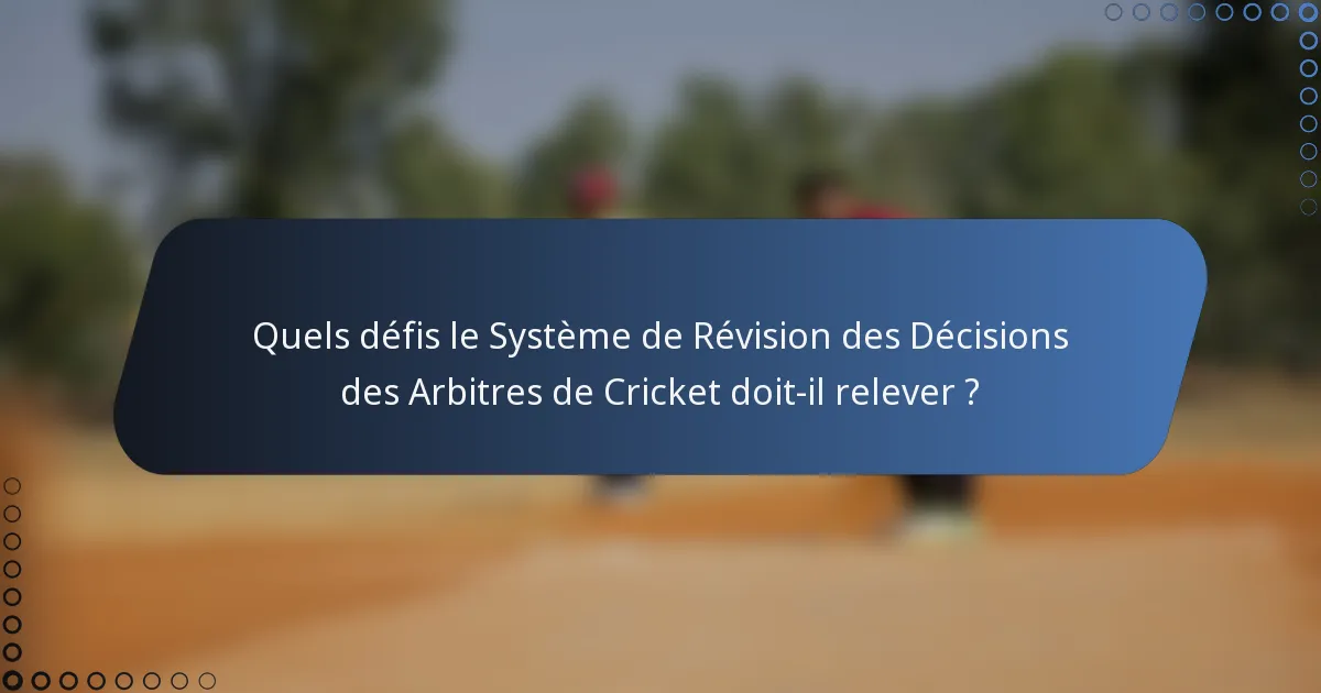 Quels défis le Système de Révision des Décisions des Arbitres de Cricket doit-il relever ?