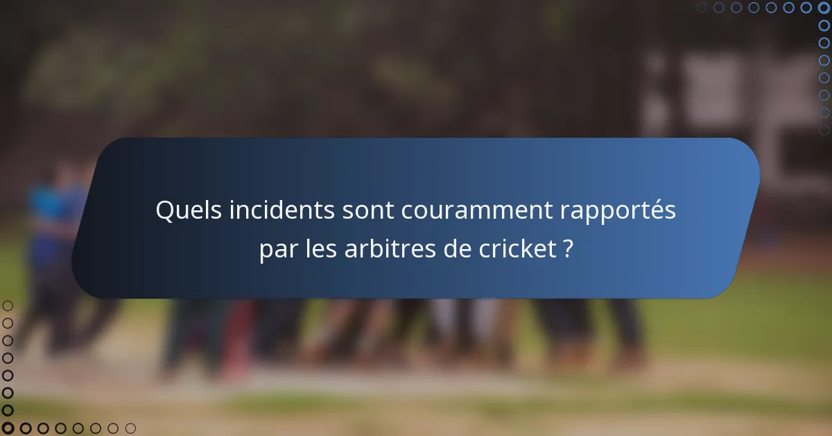 Quels incidents sont couramment rapportés par les arbitres de cricket ?