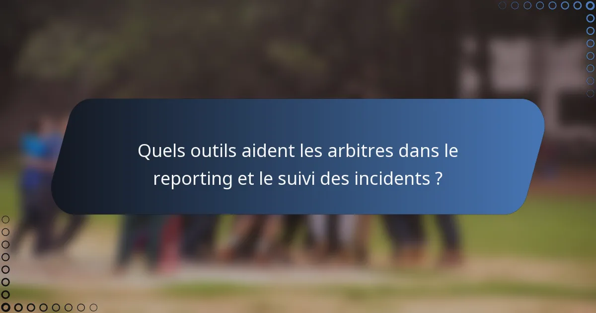 Quels outils aident les arbitres dans le reporting et le suivi des incidents ?
