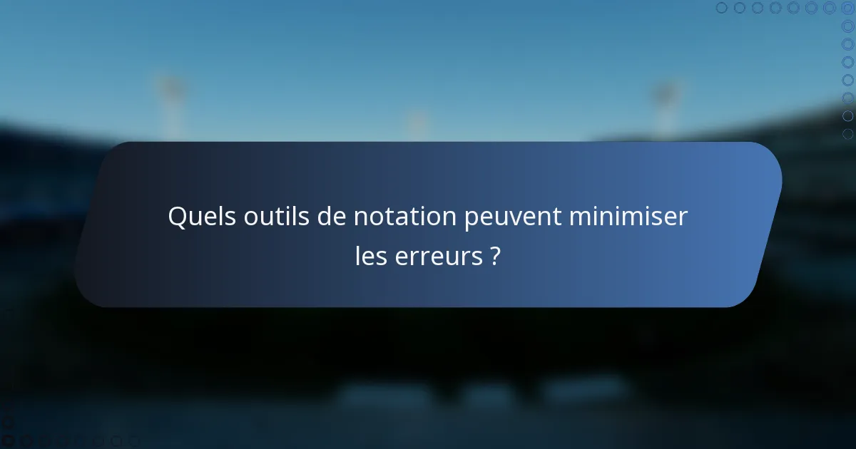 Quels outils de notation peuvent minimiser les erreurs ?