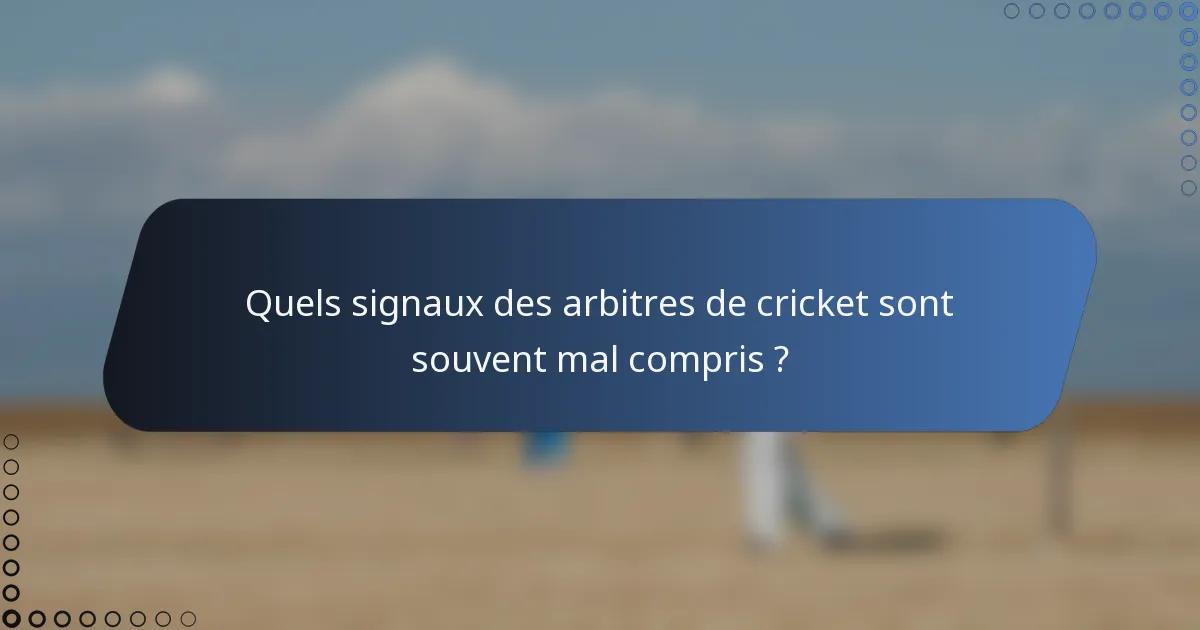 Quels signaux des arbitres de cricket sont souvent mal compris ?