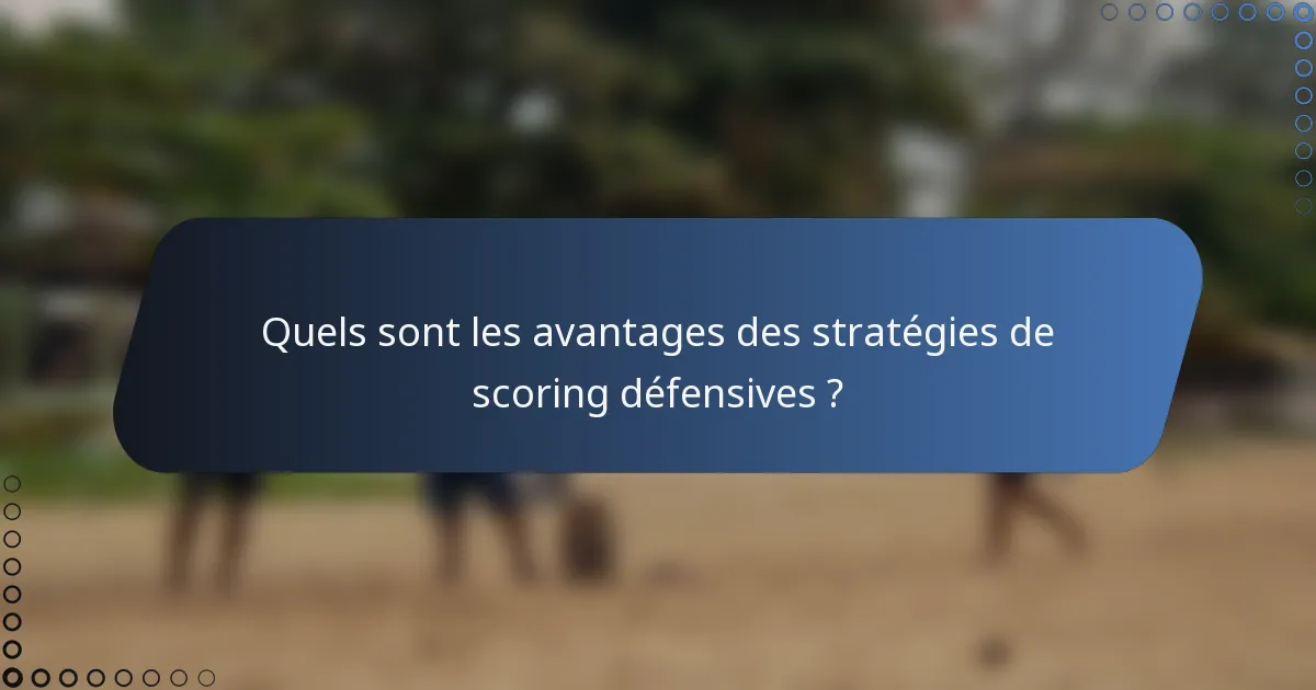 Quels sont les avantages des stratégies de scoring défensives ?
