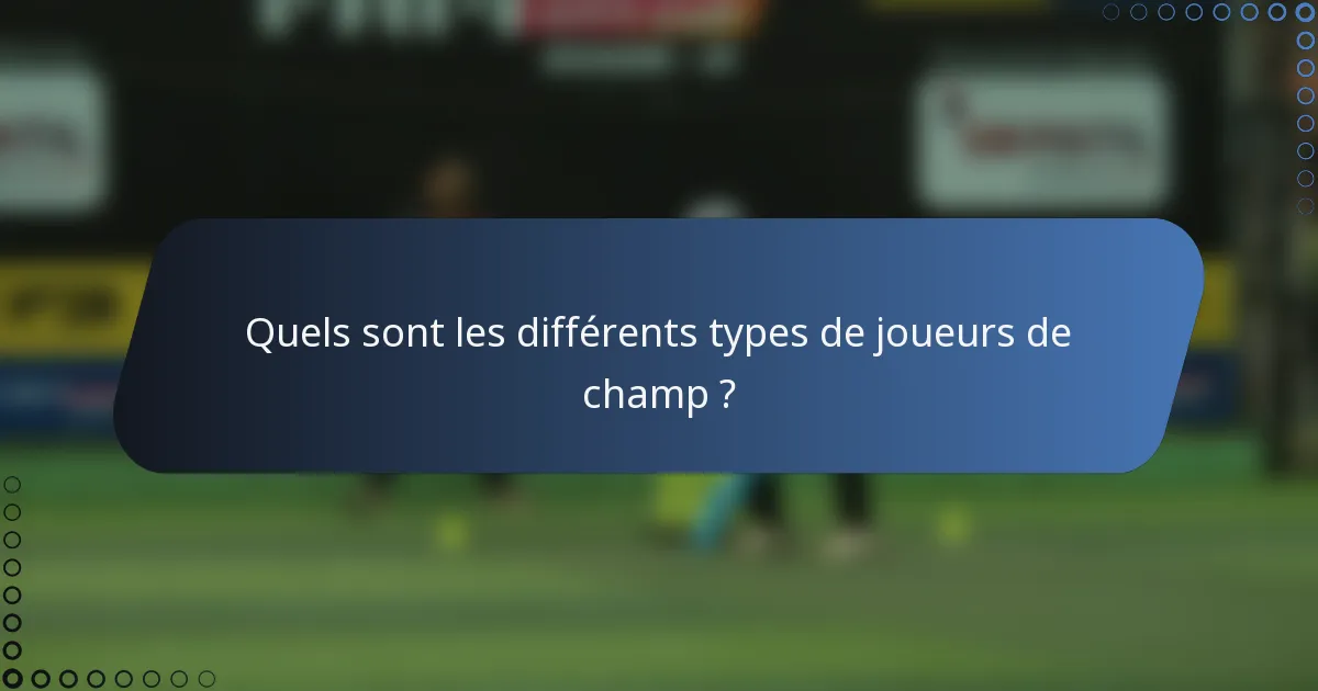 Quels sont les différents types de joueurs de champ ?