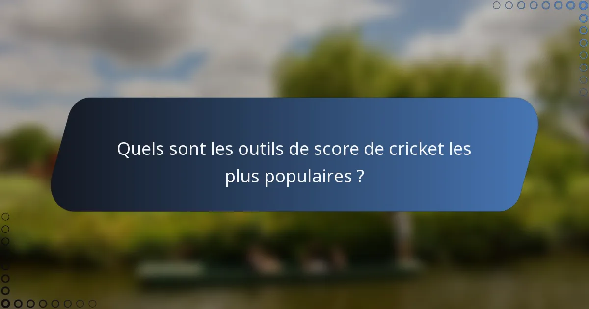 Quels sont les outils de score de cricket les plus populaires ?