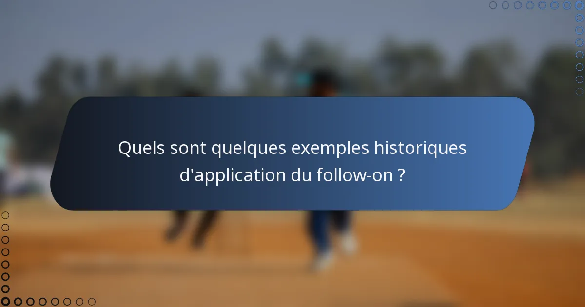 Quels sont quelques exemples historiques d'application du follow-on ?