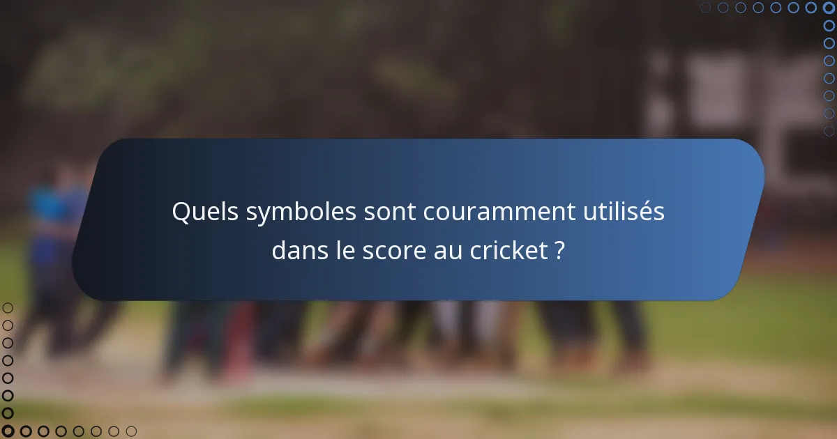 Quels symboles sont couramment utilisés dans le score au cricket ?