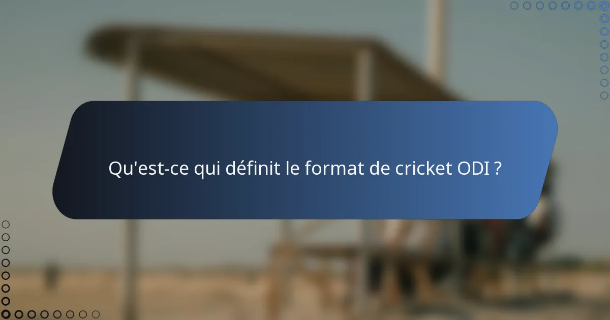 Qu'est-ce qui définit le format de cricket ODI ?